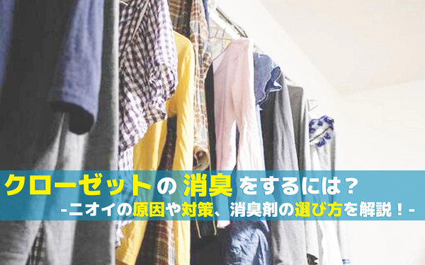 クローゼットの消臭をするには？ニオイの原因や対策、消臭剤の選び方を解説！