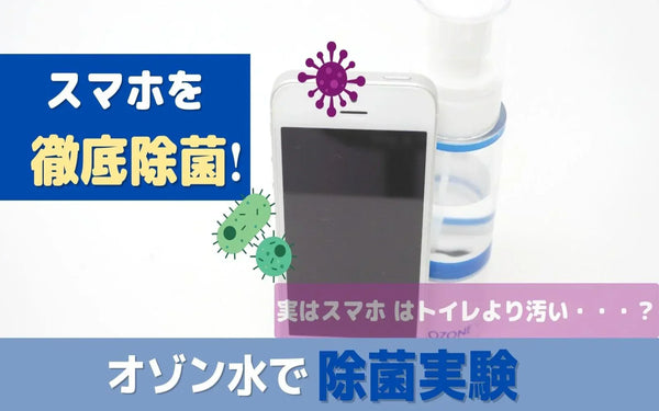 オゾン水でスマホを除菌すると汚れはどう減る？拭き取りのみと比べた検証データ