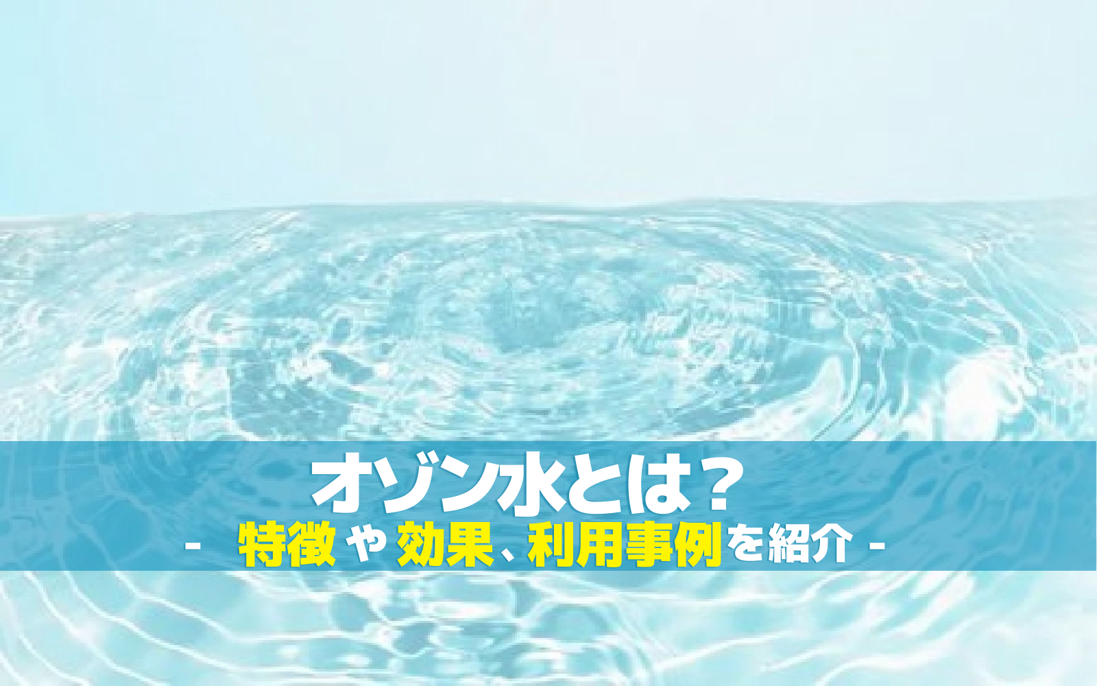 オゾン水とは?特徴や効果、利用事例を紹介