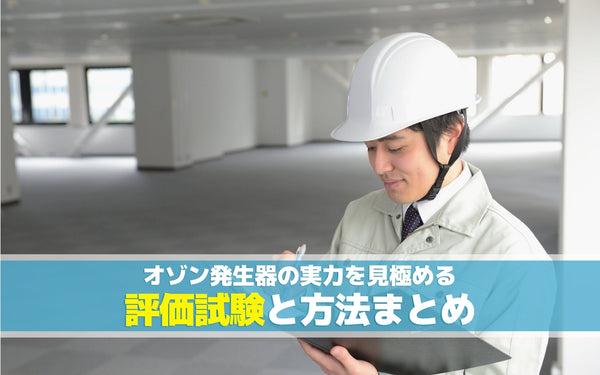 オゾン発生器の実力を見極める評価試験と方法まとめ