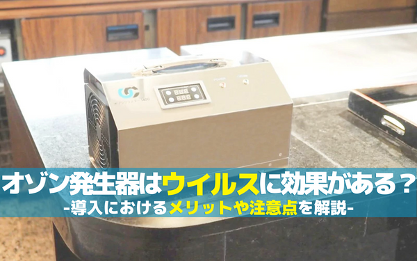 オゾン発生器はウイルスに効果がある？導入におけるメリットや注意点を解説