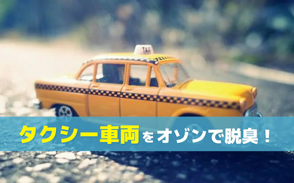 タクシー車両をオゾンで脱臭すべき5つの理由と運用のポイント