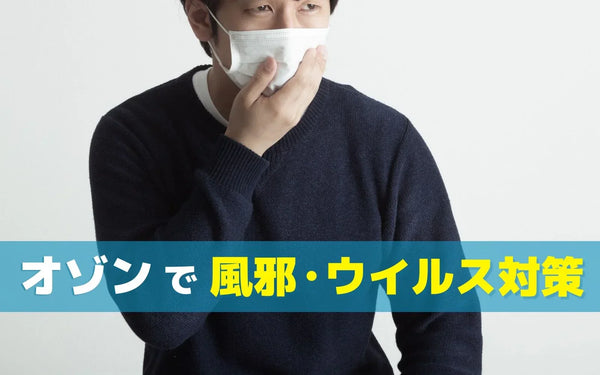 家庭の風邪対策とオゾン発生器｜選び方と使う前に確認したいこと