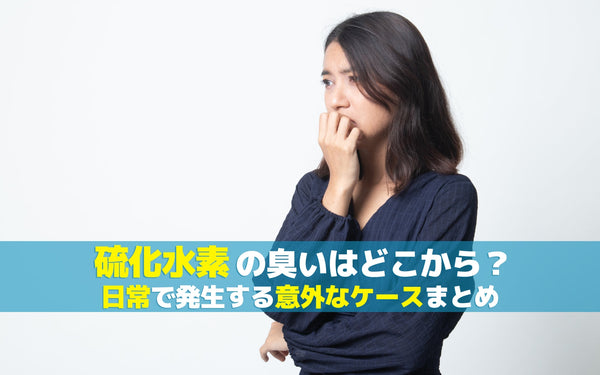 硫化水素の臭いはどこから？日常で発生する意外なケースまとめ