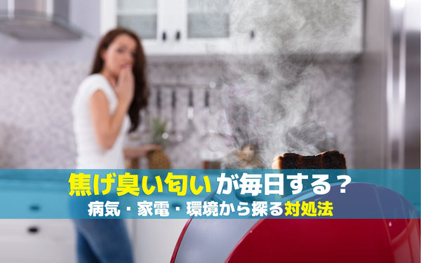 焦げ臭い匂いが毎日する？病気・家電・環境から探る対処法